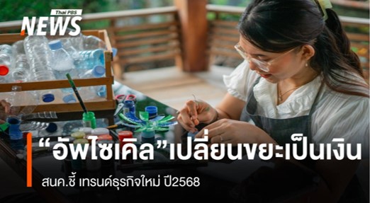 สนค. ชี้ "อัพไซเคิล" เปลี่ยนขยะเป็นเงิน เทรนด์ธุรกิจใหม่ปี'68 สนค. ชี้ "อัพไซเคิล" เปลี่ยนขยะเป็นเงิน เทรนด์ธุรกิจใหม่ปี'68